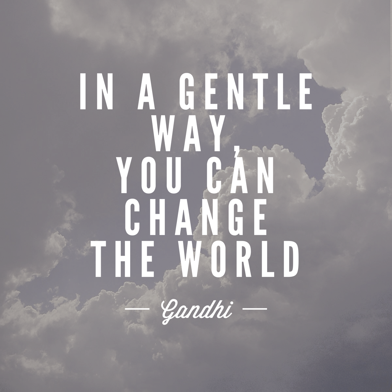 In a gentle way - Gandhi