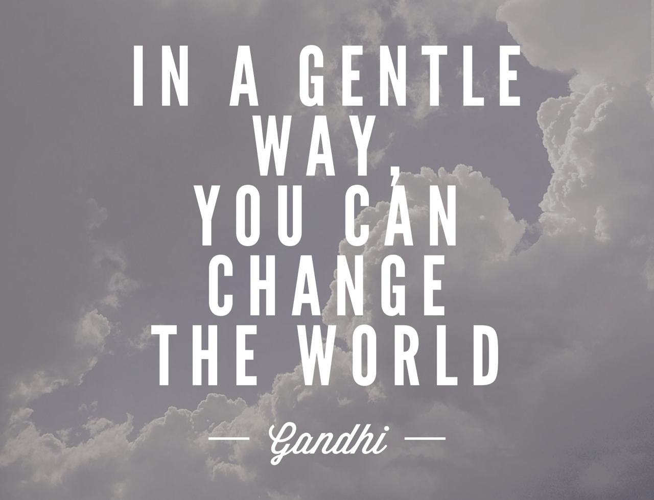 In a gentle way - Gandhi